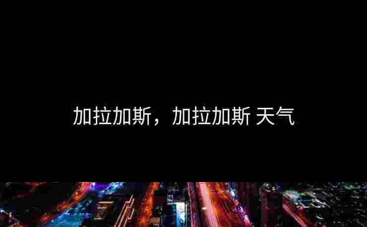 加拉加斯，加拉加斯 天气