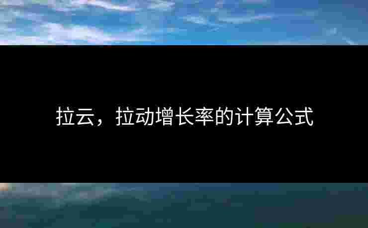 拉云，拉动增长率的计算公式